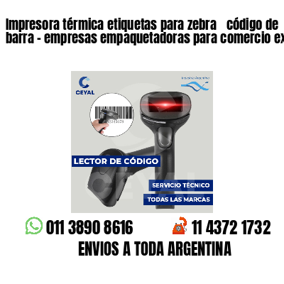 Impresora térmica etiquetas para zebra  código de barra - empresas empaquetadoras para comercio exterior